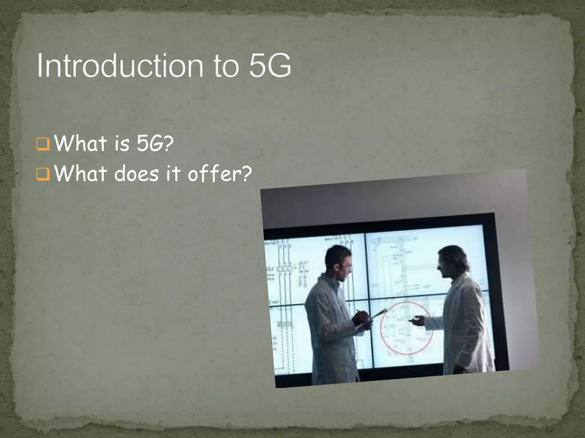 What is 5G?
What does it offer?
 