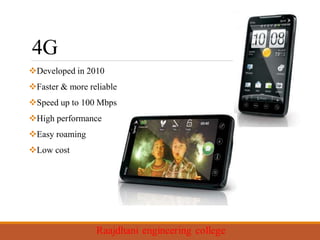 4G
Developed in 2010
Faster & more reliable
Speed up to 100 Mbps
High performance
Easy roaming
Low cost
 