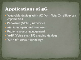  Wearable devices with AI (Artificial Intelligence)
    capabilities
   Pervasive (Global) networks
   Media independent handover
   Radio resource management
   VoIP (Voice over IP) enabled devices
   With 6th sense technology
 