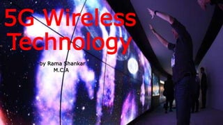 5G Wireless
Technology
-by Rama Shankar
M.C.A
 