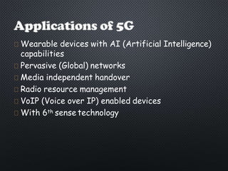 Wearable devices with AI (Artificial Intelligence)
capabilities
Pervasive (Global) networks
Media independent handover
Radio resource management
VoIP (Voice over IP) enabled devices
With 6th sense technology
 