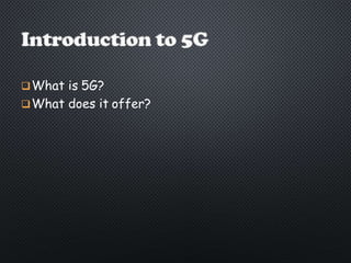 What is 5G?
What does it offer?
 