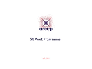 5G Work Programme
July 2018
 