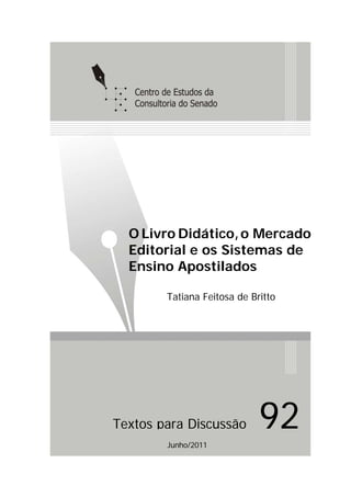 O Livro Didático,o Mercado
Editorial e os Sistemas de
Ensino Apostilados
Tatiana Feitosa de Britto
Textos para Discussão 92
Junho/2011
 