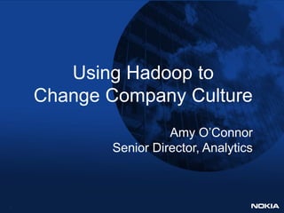 Using Hadoop to
    Change Company Culture
                     Amy O’Connor
           Senior Director, Analytics



1
 