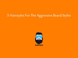 5 HairstylesFor TheAggressiveBeard Styles
 