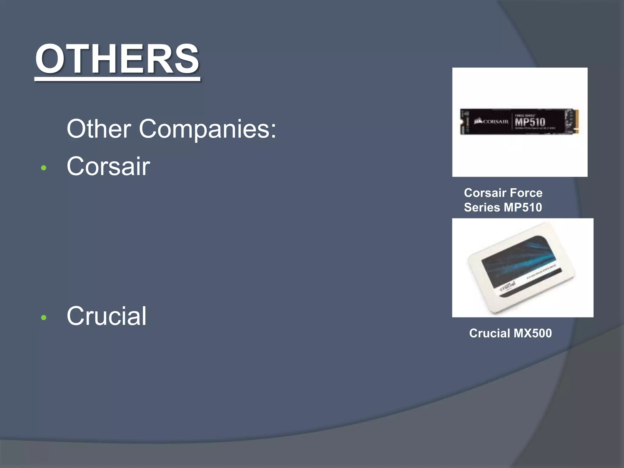 OTHERS
Other Companies:
• Corsair
• Crucial
Corsair Force
Series MP510
Crucial MX500
 