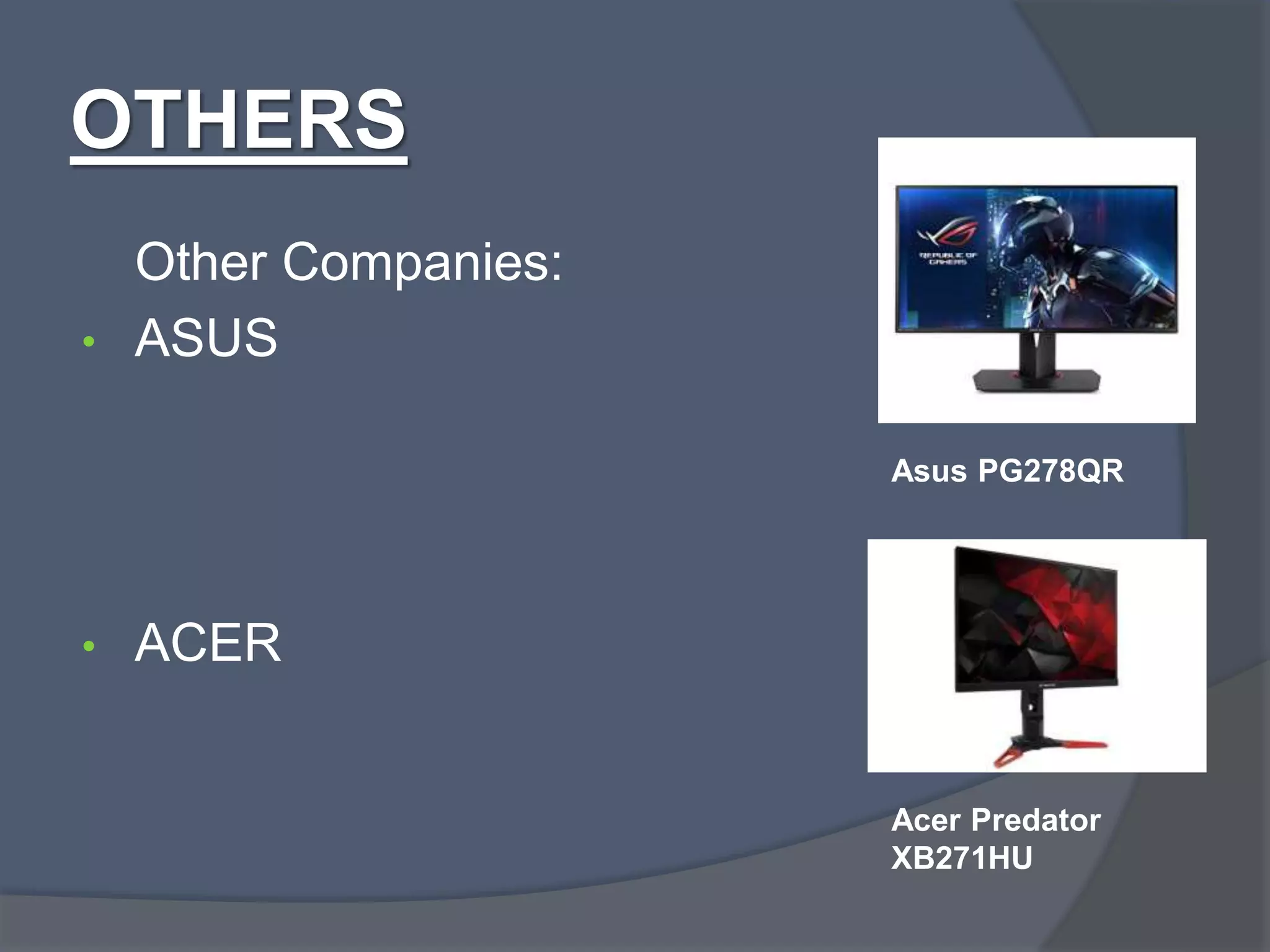 OTHERS
Other Companies:
• ASUS
• ACER
Asus PG278QR
Acer Predator
XB271HU
 