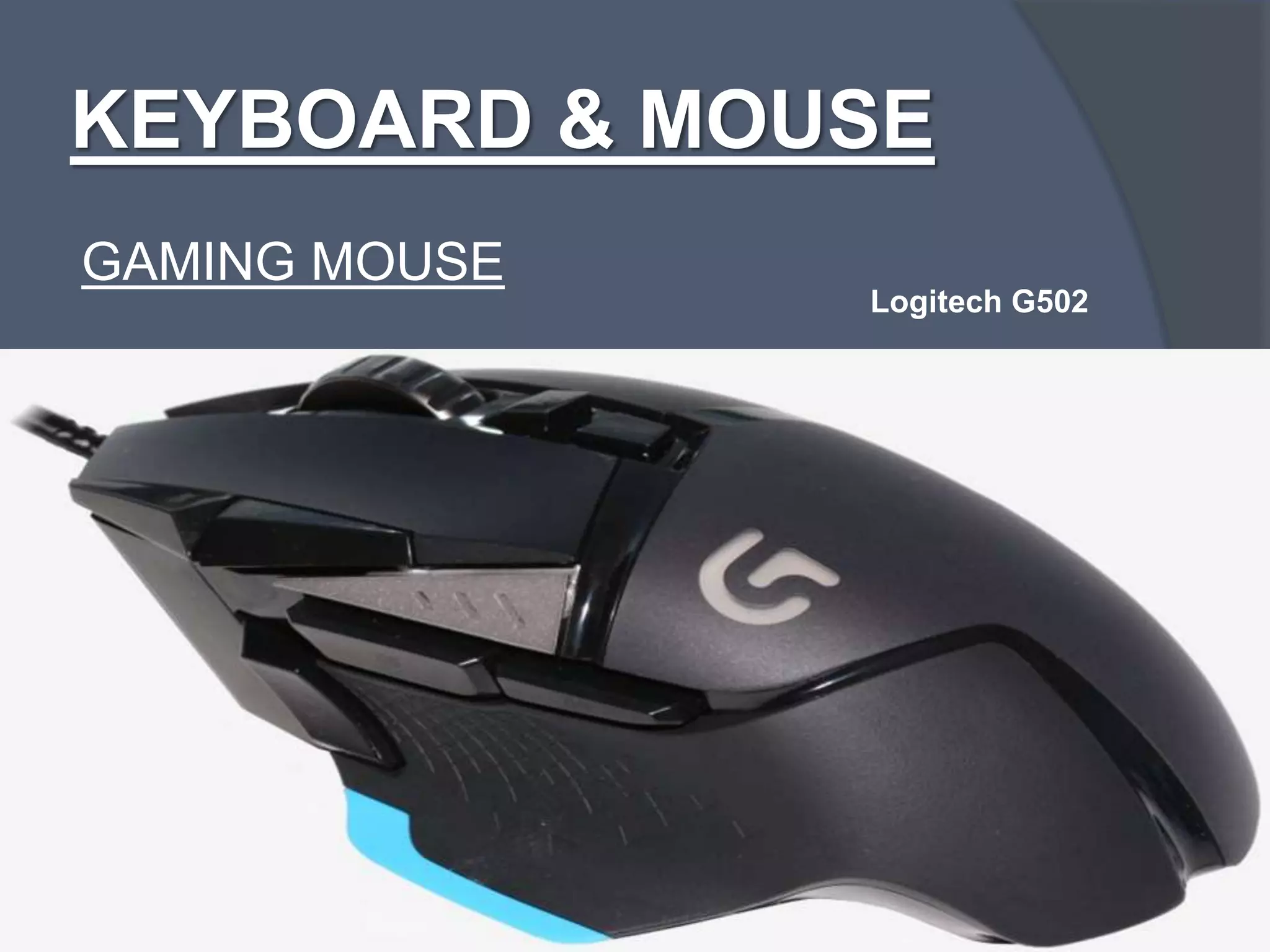 KEYBOARD & MOUSE
GAMING MOUSE
Logitech G502
 