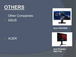 OTHERS
Other Companies:
• ASUS
• ACER
Asus PG278QR
Acer Predator
XB271HU
 