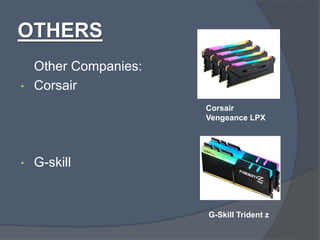 OTHERS
Other Companies:
• Corsair
• G-skill
Corsair
Vengeance LPX
G-Skill Trident z
 