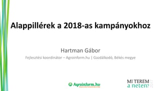 Alappillérek a 2018-as kampányokhoz
Hartman Gábor
Fejlesztési koordinátor – Agroinform.hu | Gazdálkodó, Békés megye
 