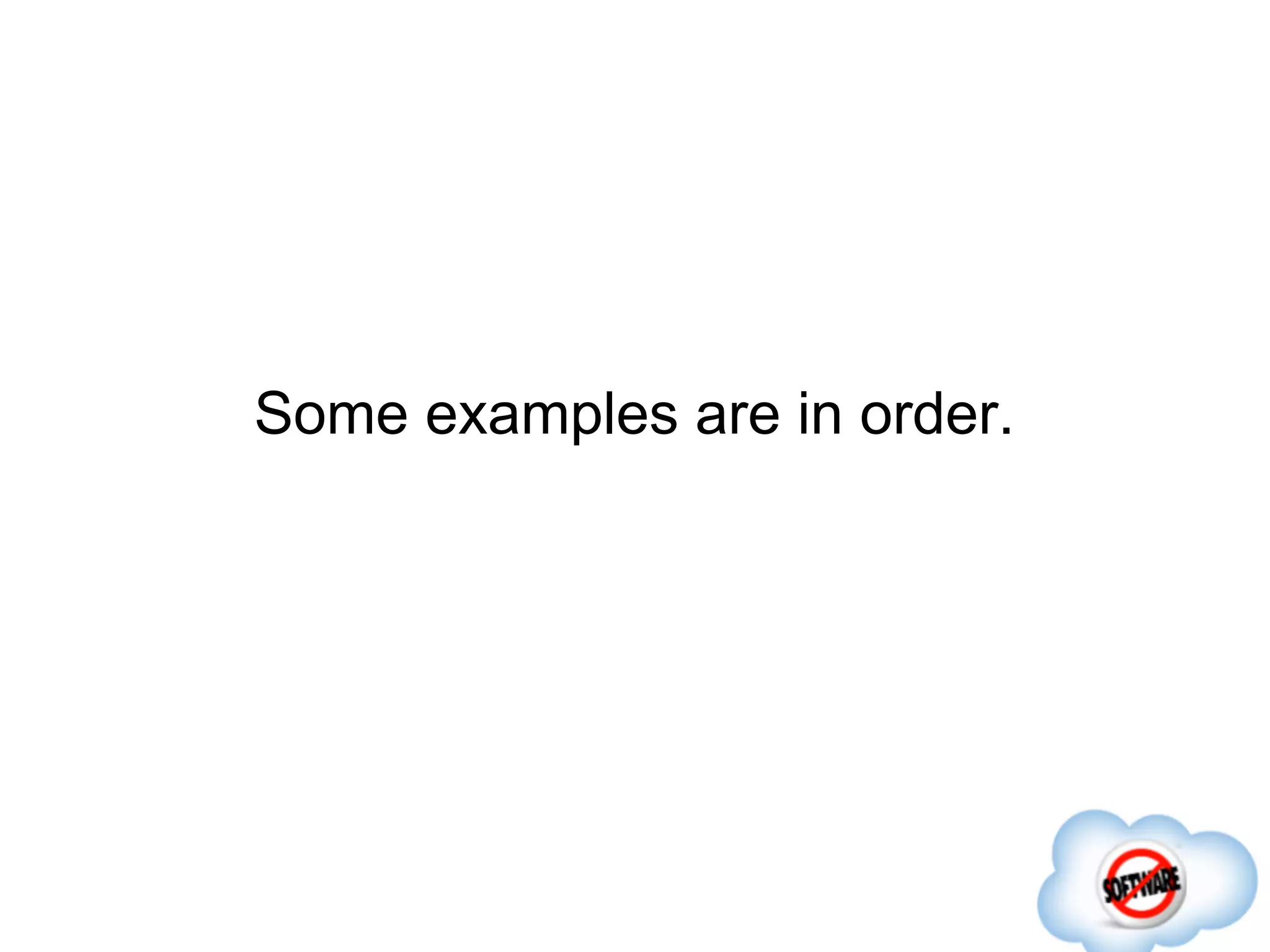 Some examples are in order.
 