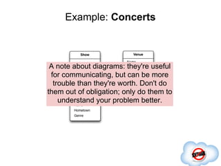 Example: Concerts



 A note about diagrams: they're useful
 for communicating, but can be more
  trouble than they're wor...