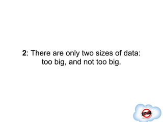 2: There are only two sizes of data:
      too big, and not too big.
 