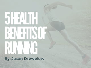 5HEALTH
BENEFITSOF
RUNNING
By: Jason Drewelow
 
