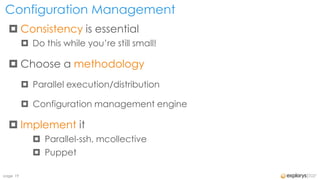 Configuration Management
   Consistency is essential
           Do this while you’re still small!

   Choose a methodol...