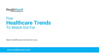 © 2018 | Payoda - Confidential
1
Five
Healthcare Trends
To Watch Out For
www.healthviewx.com
New healthcare trends for you
 