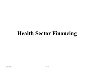 Health Sector Financing
1
6/3/2021 kaleab
 