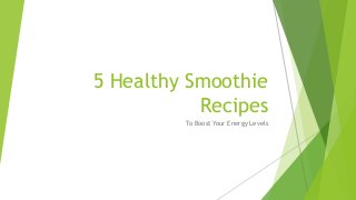 5 Healthy Smoothie
Recipes
To Boost Your Energy Levels
 