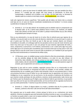 DESCUBRE LA BIBLIA – Nivel Intermedio

Hechos de los Apóstoles

Jeremías 3.- pero no tuvo temor la rebelde Judá su hermana, sino que también fue ella y
fornicó. 9 Y sucedió que por juzgar ella cosa liviana su fornicación, la tierra fue
contaminada, y adulteró con la piedra y con el leño. 10 Con todo esto, su hermana la
rebelde Judá no se volvió a mí de todo corazón, sino fingidamente, dice Jehová.
Judá solo regresó de manera superficial, “éste pueblo solo de labios me honra más su corazón
está lejos de mí, en vano me honran enseñando mandamientos de hombres”, lo mismo estaba
sucediendo en la época de Yeshúa;
Jeremías 3.- 11 Y me dijo Jehová: Ha resultado justa la rebelde Israel en comparación con
la desleal Judá. 12 Ve y clama estas palabras hacia el norte, y di: Vuélvete, oh rebelde
Israel, dice Jehová; no haré caer mi ira sobre ti, porque misericordioso soy yo, dice Jehová,
no guardaré para siempre el enojo…
Ésta es una exhortación a la casa de Israel en el norte, Dios le exhorta para que regrese de su
rebeldía; a la casa de Judá no se le dio carta de divorcio, solamente a la casa de Israel, la razón es
por el pacto que hizo Dios con David ya que le dijo que por siempre dejaría una lámpara
encendida en Jerusalén, sin embargo Judá fue tan pecadora como la casa de Israel; tenemos que
tener muy claro que no hay justo ni aún uno porque los que estamos regresando del exilio, a
veces, empezamos a acercarnos a la fe hebrea, comenzamos a ver a Judá como algo muy justo,
como algo que es lo correcto pero recordemos que la escritura dice que no hay justo ni aún uno
porque tanto la casa de Israel como la casa de Judá se perdieron y en realidad es por pura gracia
que Dios está manteniendo un remanente de ambas casas;
13 Reconoce, pues, tu maldad, porque contra Jehová tu Dios has prevaricado, y fornicaste
con los extraños debajo de todo árbol frondoso, y no oíste mi voz, dice Jehová. 14
Convertíos, hijos rebeldes, dice Jehová, porque yo soy vuestro esposo; y os tomaré uno de
cada ciudad, y dos de cada familia, y os introduciré en Sion; 15 y os daré pastores según mi
corazón, que os apacienten con ciencia y con inteligencia…
Regocíjate tú que está en varias ciudades, regocíjate porque Dios en su misericordia te está
rescatando, Él está tomando un remanente de todas las ciudades, en ése sentido, ustedes son
representantes de sus ciudades que El Señor está tomando y ésta es una promesa para ti. Como
una promesa hermosa es que El Señor te va a dar pastores que te apacienten con ciencia y con
inteligencia, te vas a apacentar con las escrituras y no de acuerdo a tradiciones de hombres, así
que estamos siendo partícipes de ésta profecía y estamos siendo pastoreados nada menos que
por Yeshúa y por los discípulos que Él eligió y que escribieron todo lo que tenemos, lo que quiere
decir que ellos son los que nos están pastoreando, son los escritores de las sagradas escrituras los
que nos están pastoreando. Y veamos lo que dice Jeremías 3 versículo 1;
Jeremías 3.- 1 Dicen: Si alguno dejare a su mujer, y yéndose ésta de él se juntare a otro
hombre, ¿volverá a ella más? ¿No será tal tierra del todo amancillada?...
Por supuesto que no la puede volver a tomar porque la tierra se va a contaminar con tanto
adulterio. Entonces la pregunta que está haciendo el profeta Jeremías es que si ¿es posible que la
un hombre se pueda volver a casar con la esposa adultera? La respuesta es No, sin embargo Dios
dice a través del profeta Jeremías a Israel:
www.descubrelabiblia.org

Pág - 292 -

 