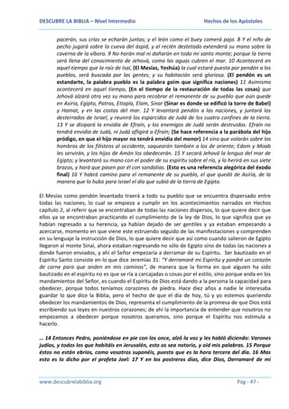 DESCUBRE LA BIBLIA – Nivel Intermedio

Hechos de los Apóstoles

pacerán, sus crías se echarán juntas; y el león como el buey comerá paja. 8 Y el niño de
pecho jugará sobre la cueva del áspid, y el recién destetado extenderá su mano sobre la
caverna de la víbora. 9 No harán mal ni dañarán en todo mi santo monte; porque la tierra
será llena del conocimiento de Jehová, como las aguas cubren el mar. 10 Acontecerá en
aquel tiempo que la raíz de Isaí, (El Mesías, Yeshúa) la cual estará puesta por pendón a los
pueblos, será buscada por las gentes; y su habitación será gloriosa. (El pendón es un
estandarte, la palabra pueblo es la palabra goím que significa naciones) 11 Asimismo
acontecerá en aquel tiempo, (En el tiempo de la restauración de todas las cosas) que
Jehová alzará otra vez su mano para recobrar el remanente de su pueblo que aún quede
en Asiria, Egipto, Patros, Etiopía, Elam, Sinar (Sinar es donde se edificó la torre de Babel)
y Hamat, y en las costas del mar. 12 Y levantará pendón a las naciones, y juntará los
desterrados de Israel, y reunirá los esparcidos de Judá de los cuatro confines de la tierra.
13 Y se disipará la envidia de Efraín, y los enemigos de Judá serán destruidos. Efraín no
tendrá envidia de Judá, ni Judá afligirá a Efraín; (Se hace referencia a la parábola del hijo
pródigo, en que el hijo mayor no tendrá envidia del menor) 14 sino que volarán sobre los
hombros de los filisteos al occidente, saquearán también a los de oriente; Edom y Moab
les servirán, y los hijos de Amón los obedecerán. 15 Y secará Jehová la lengua del mar de
Egipto; y levantará su mano con el poder de su espíritu sobre el río, y lo herirá en sus siete
brazos, y hará que pasen por él con sandalias. (Esto es una referencia alegórica del éxodo
final) 16 Y habrá camino para el remanente de su pueblo, el que quedó de Asiria, de la
manera que lo hubo para Israel el día que subió de la tierra de Egipto.
El Mesías como pendón levantado traerá a todo su pueblo que se encuentra dispersado entre
todas las naciones, lo cual se empieza a cumplir en los acontecimientos narrados en Hechos
capítulo 2, al referir que se encontraban de todas las naciones dispersos, lo que quiere decir que
ellos ya se encontraban practicando el cumplimiento de la ley de Dios, lo que significa que ya
habían regresado a su herencia, ya habían dejado de ser gentiles y ya estaban empezando a
acercarse, momento en que viene este estruendo seguido de las manifestaciones y comprenden
en su lenguaje la instrucción de Dios, lo que quiere decir que así como cuando salieron de Egipto
llegaron al monte Sinaí, ahora estaban regresando no sólo de Egipto sino de todas las naciones a
donde fueron enviados, y ahí el Señor empezaría a derramar de su Espíritu. Ser bautizado en el
Espíritu Santo consiste en lo que dice Jeremías 31: “Y derramaré mi Espíritu y pondré un corazón
de carne para que anden en mis caminos”, de manera que la forma en que alguien ha sido
bautizado en el espíritu no es que se ría a carcajadas o cosas por el estilo, sino porque anda en los
mandamientos del Señor, es cuando el Espíritu de Dios está dando a la persona la capacidad para
obedecer, porque todos teníamos corazones de piedra. Hace diez años a nadie le interesaba
guardar lo que dice la Biblia, pero el hecho de que el día de hoy, tú y yo estemos queriendo
obedecer los mandamientos de Dios, representa el cumplimiento de la promesa de que Dios está
escribiendo sus leyes en nuestros corazones; de ahí la importancia de entender que nosotros no
empezamos a obedecer porque nosotros queramos, sino porque el Espíritu nos estimula a
hacerlo.
… 14 Entonces Pedro, poniéndose en pie con los once, alzó la voz y les habló diciendo: Varones
judíos, y todos los que habitáis en Jerusalén, esto os sea notorio, y oíd mis palabras. 15 Porque
éstos no están ebrios, como vosotros suponéis, puesto que es la hora tercera del día. 16 Mas
esto es lo dicho por el profeta Joel: 17 Y en los postreros días, dice Dios, Derramaré de mi

www.descubrelabiblia.org

Pág - 47 -

 