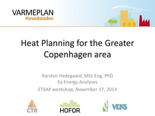 VARMEPLAN
Hovedstaden
VARMEPLAN
Hovedstaden
Heat Planning for the Greater
Copenhagen area
Karsten Hedegaard, MSc Eng, PhD
Ea Energy Analyses
ETSAP workshop, November 17, 2014
 