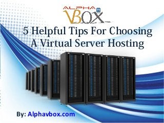5 Helpful Tips For Choosing
A Virtual Server Hosting

By: Alphavbox.com

 