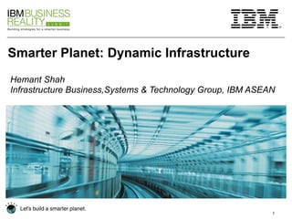 Smarter Planet: Dynamic Infrastructure  Hemant Shah Infrastructure Business,Systems & Technology Group, IBM ASEAN 