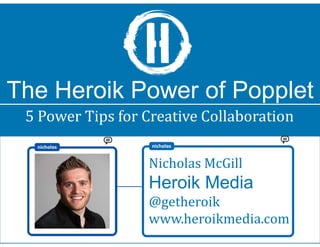The Heroik Power of Popplet
5 Power Tips for Creative Collaboration
Nicholas McGill
Heroik Media
@getheroik
www.heroikmedia.com
 