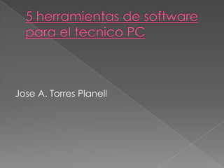 5 herramientas de software para el tecnico PC Jose A. Torres Planell 
