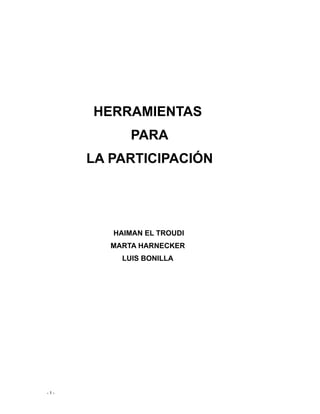 - 1 -
HERRAMIENTAS
PARA
LA PARTICIPACIÓN
HAIMAN EL TROUDI
MARTA HARNECKER
LUIS BONILLA
 