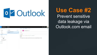Use Case #2
Prevent sensitive
data leakage via
Outlook.com email
 
