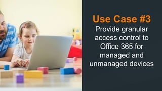 Netskope © 2015, Optiv Security Inc. © 2015
Use Case #3
Provide granular
access control to
Office 365 for
managed and
unmanaged devices
 