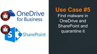 Use Case #5
Find malware in
OneDrive and
SharePoint and
quarantine it
 