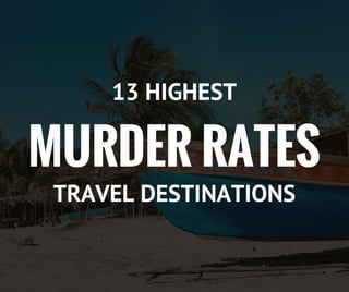 MURDER RATE
TRAVEL DESTINATIONS
13 HIGHEST
 