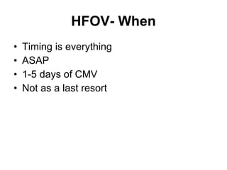 HFOV- When Timing is everything ASAP 1-5 days of CMV Not as a last resort 
