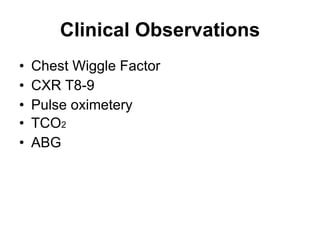Clinical Observations Chest Wiggle Factor  CXR T8-9 Pulse oximetery TCO 2 ABG 