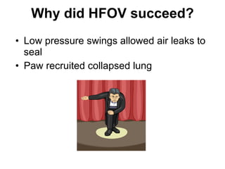 Why did HFOV succeed? Low pressure swings allowed air leaks to seal Paw recruited collapsed lung 