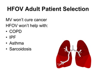 MV won’t cure cancer HFOV won’t help with: COPD IPF Asthma Sarcoidosis HFOV Adult Patient Selection 