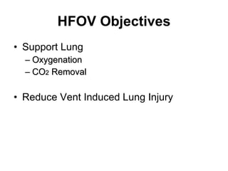 HFOV Objectives Support Lung Oxygenation CO 2  Removal Reduce Vent Induced Lung Injury 