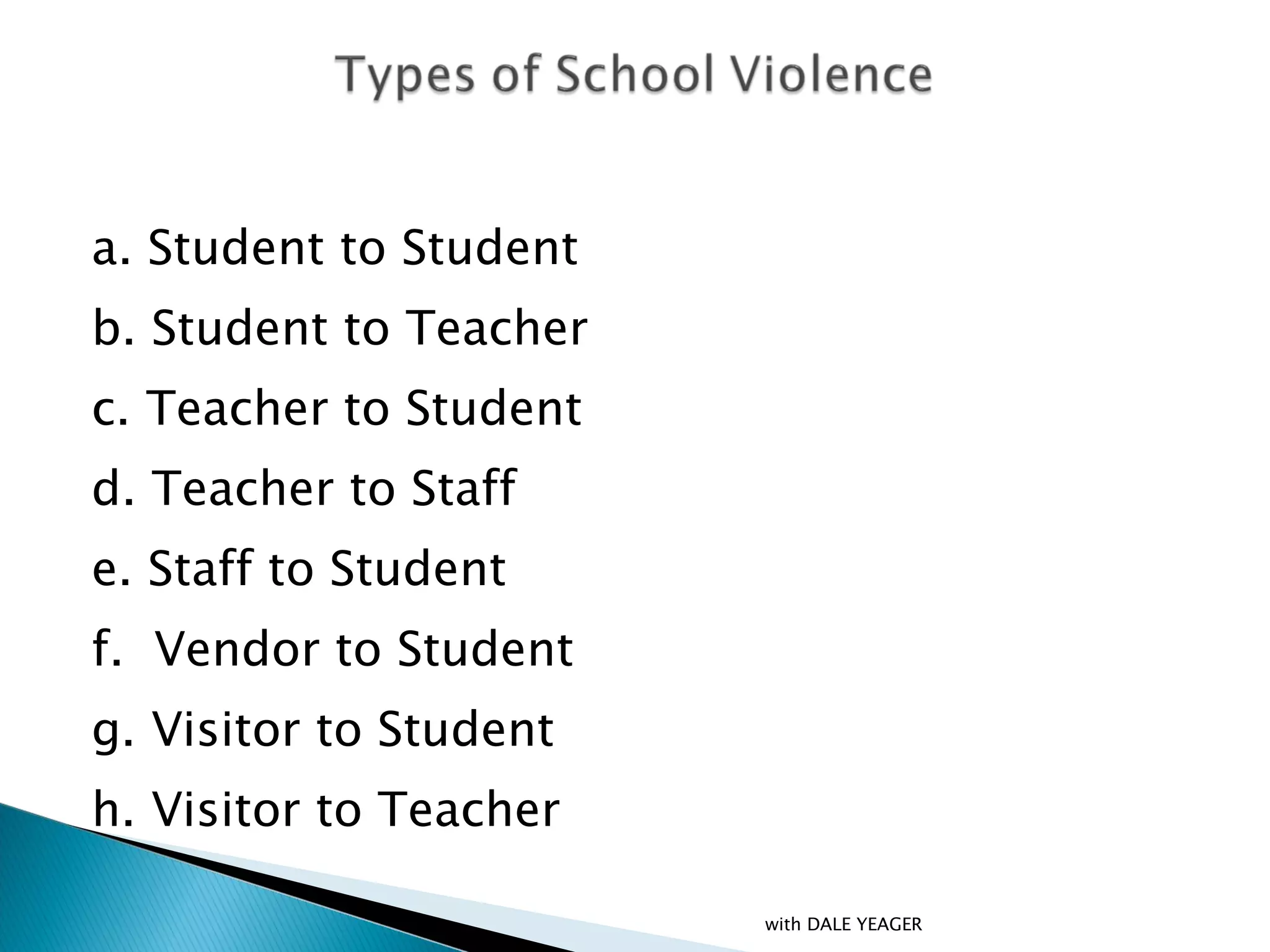 a. Student to Student b. Student to Teacher c. Teacher to Student d. Teacher to Staff e. Staff to Student f. Vendor to Student g. Visitor to Student h. Visitor to Teacher with DALE YEAGER