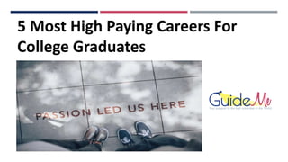 5 MOST HIGH PAYING CAREERS FOR
COLLEGE GRADUATES
5 Most High Paying Careers For
College Graduates
 