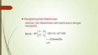  Menghitung Nilai Determinan
mencari nilai Determinan dari matrix kunci dengan
modulo26
Det K=  
9
)26(mod121
)817()35(
317
85
det








 