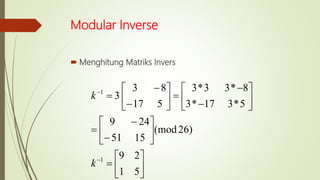 Modular Inverse
 Menghitung Matriks Invers



































51
29
)26(mod
1551
249
5*317*3
8*33*3
517
83
3
1
1
k
k
 