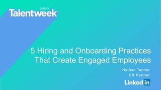 5 Hiring and Onboarding Practices
That Create Engaged Employees
Nathan Tanner
HR Partner
 