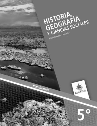 HISTORIA,
GEOGRAFÍA
Y CIENCIAS SOCIALES
Primer Semestre ∙ Año 2017
Planificación
5°Derechos reservados Aptus Chile
 