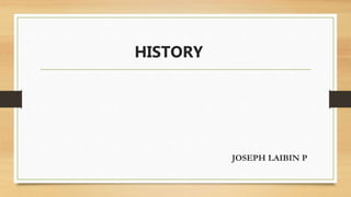 HISTORY
JOSEPH LAIBIN P
 