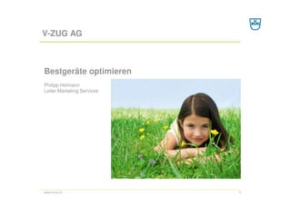 V-ZUG AG



Bestgeräte optimieren
Philipp Hofmann
Leiter Marketing Services




www.vzug.ch                 1
 