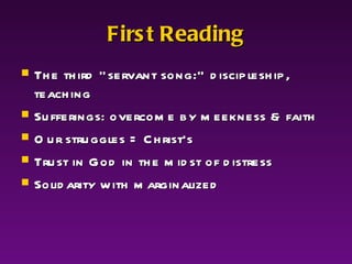 First Reading The third “servant song:” discipleship, teaching Sufferings: overcome by meekness & faith Our struggles = Christ’s Trust in God in the midst of distress Solidarity with marginalized 
